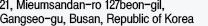 21, Mieumsandan-ro 127beon-gil, Gangseo-gu, 
                            Busan, Republic of Korea (3th floor, BNK Financial Group IT Center) 